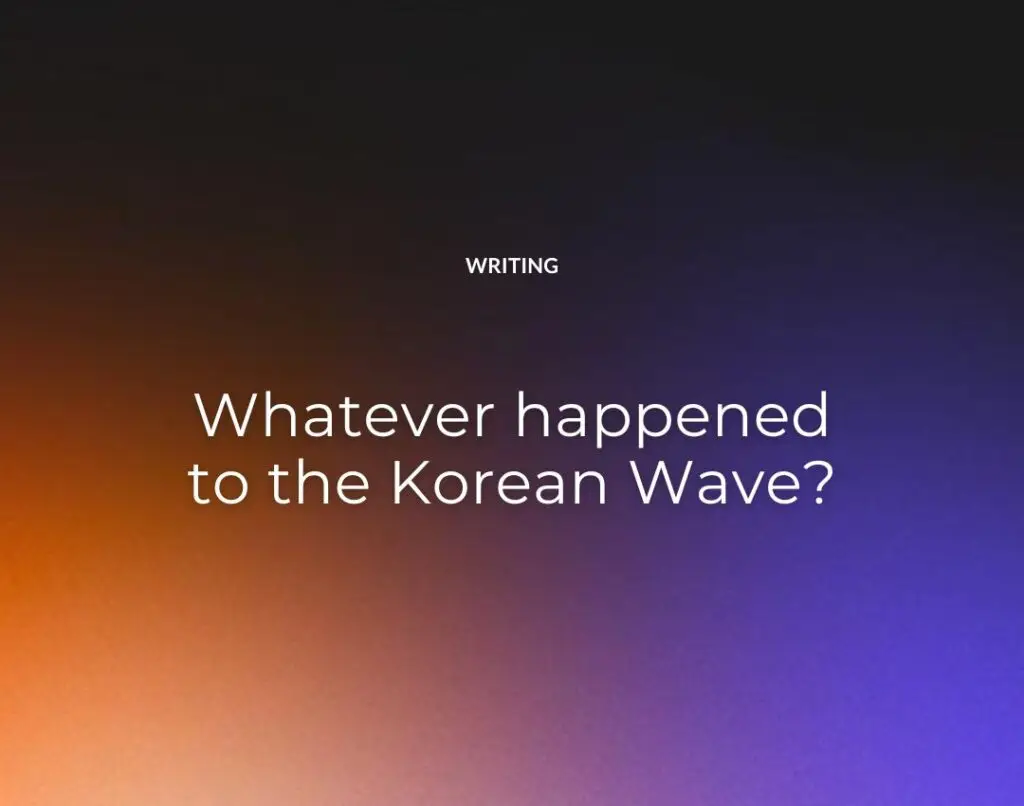 Whatever happened to the Korean Wave
