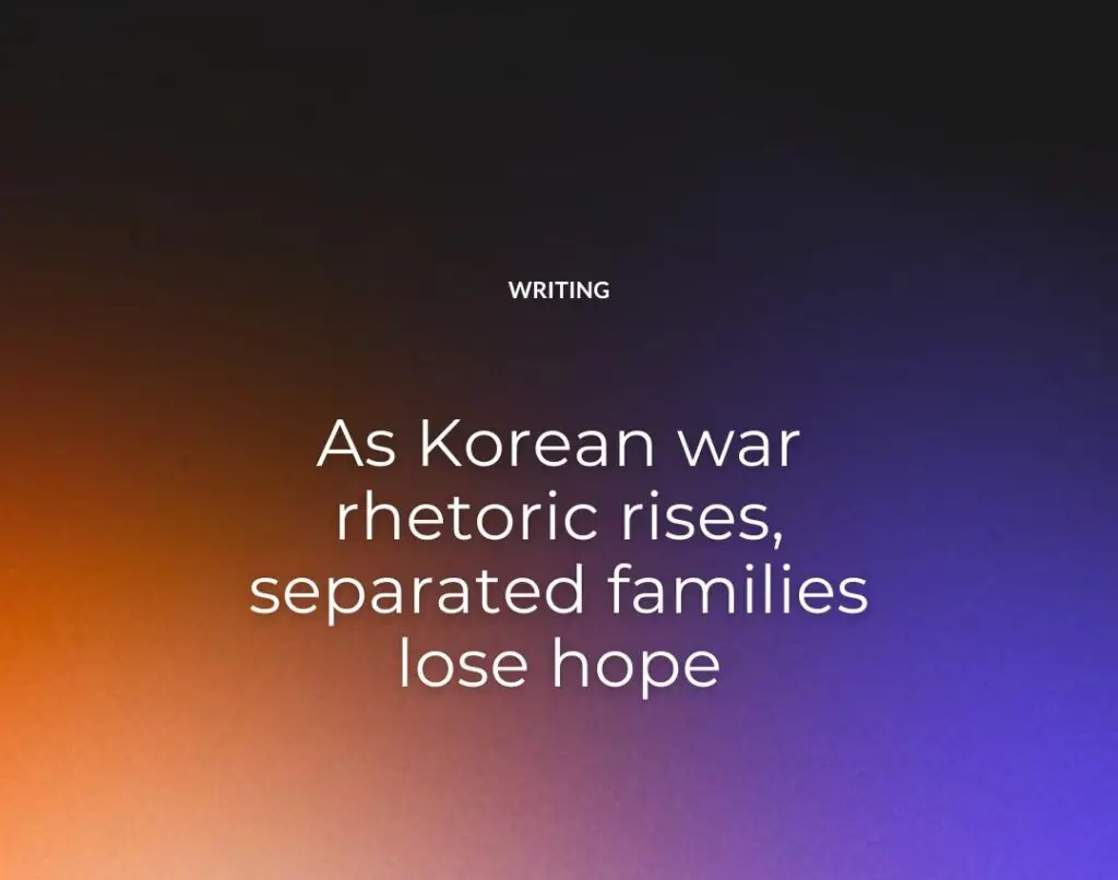 As Korean war rhetoric rises, separated families lose hope