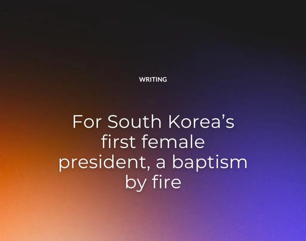 For South Korea’s first female president, a baptism by fire