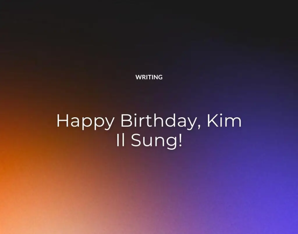 Happy Birthday, Kim Il Sung!