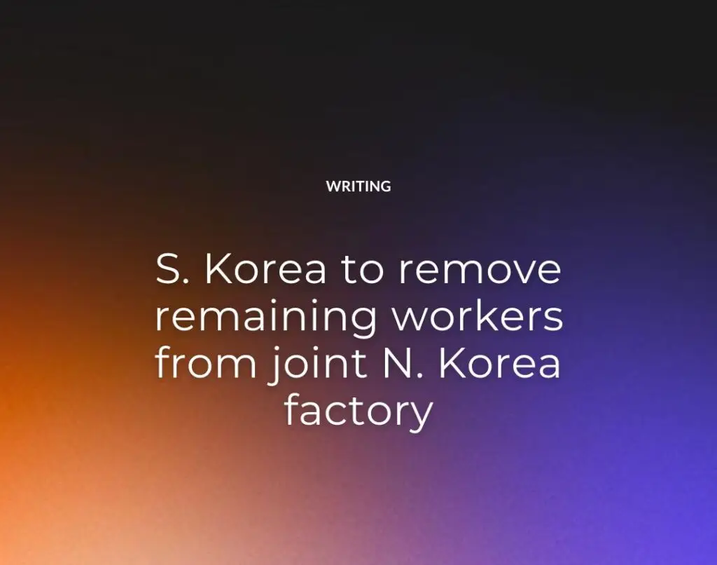 S. Korea to remove remaining workers from joint N. Korea factory