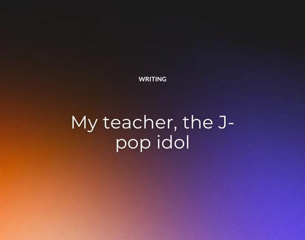 My teacher, the J-pop idol