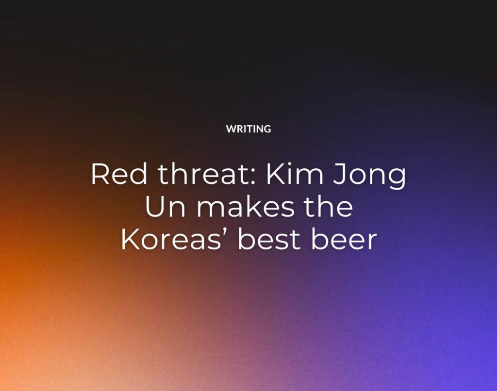 Red threat Kim Jong Un makes the Koreas’ best beer
