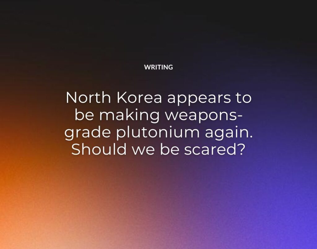 North Korea appears to be making weapons-grade plutonium again. Should we be scared?