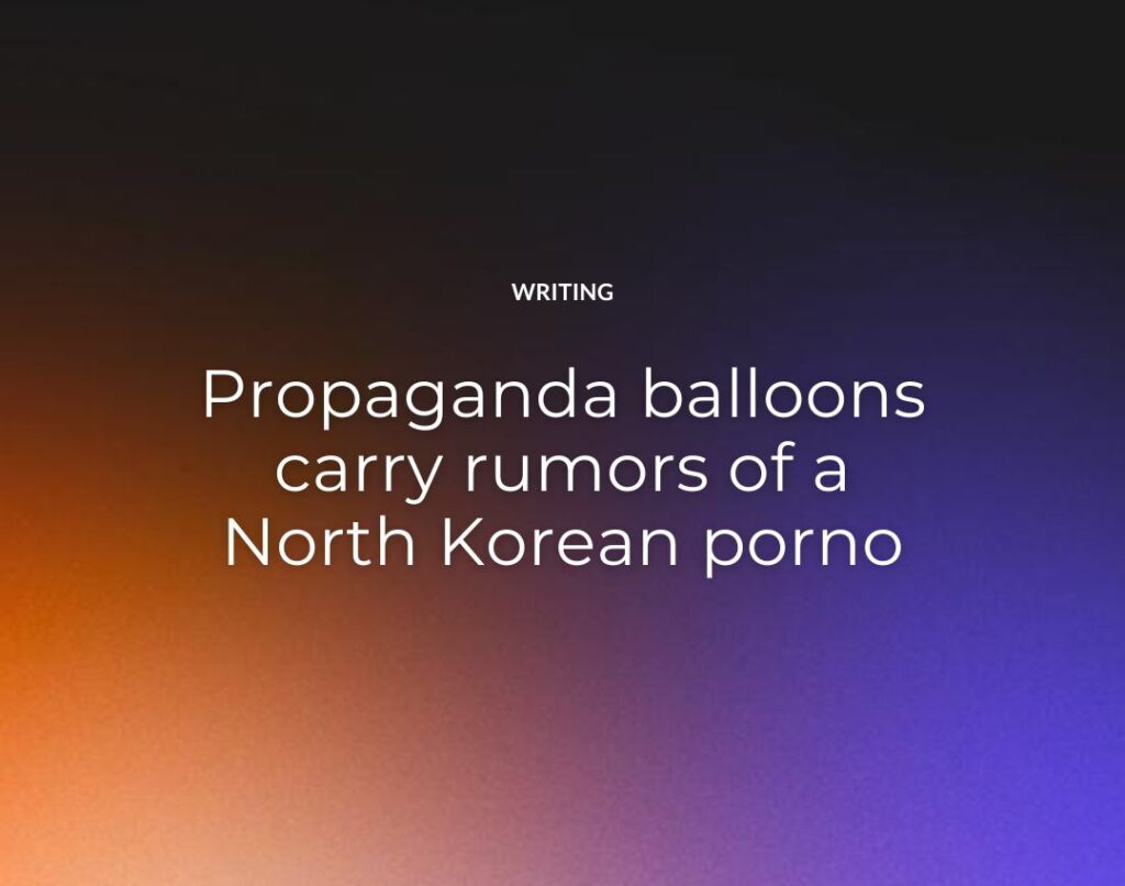 Propaganda balloons carry rumors of a North Korean porno