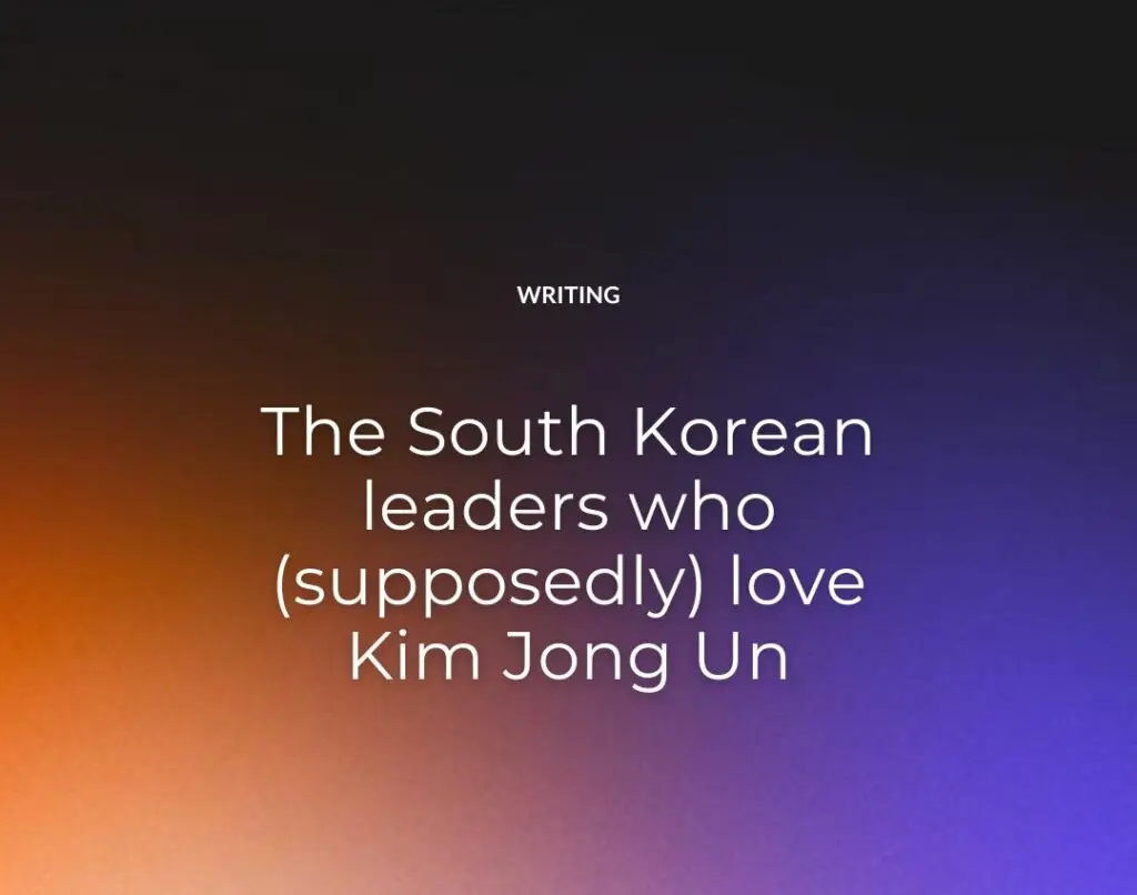The South Korean leaders who (supposedly) love Kim Jong Un