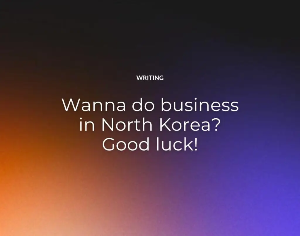 Wanna do business in North Korea Good luck!
