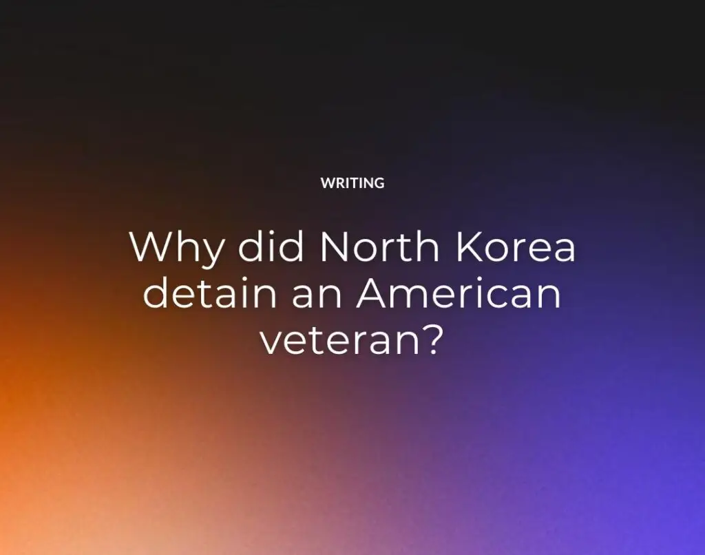 Why did North Korea detain an American veteran?