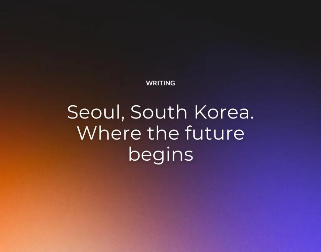 Seoul, South Korea. Where the future begins