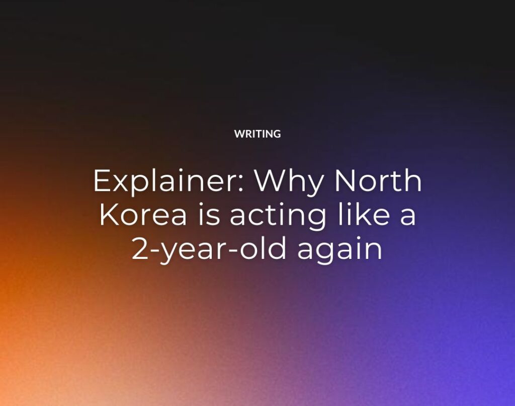 Explainer: Why North Korea is acting like a 2-year-old again