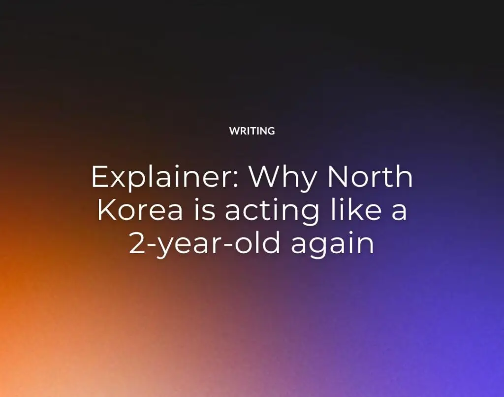 Explainer: Why North Korea is acting like a 2-year-old again