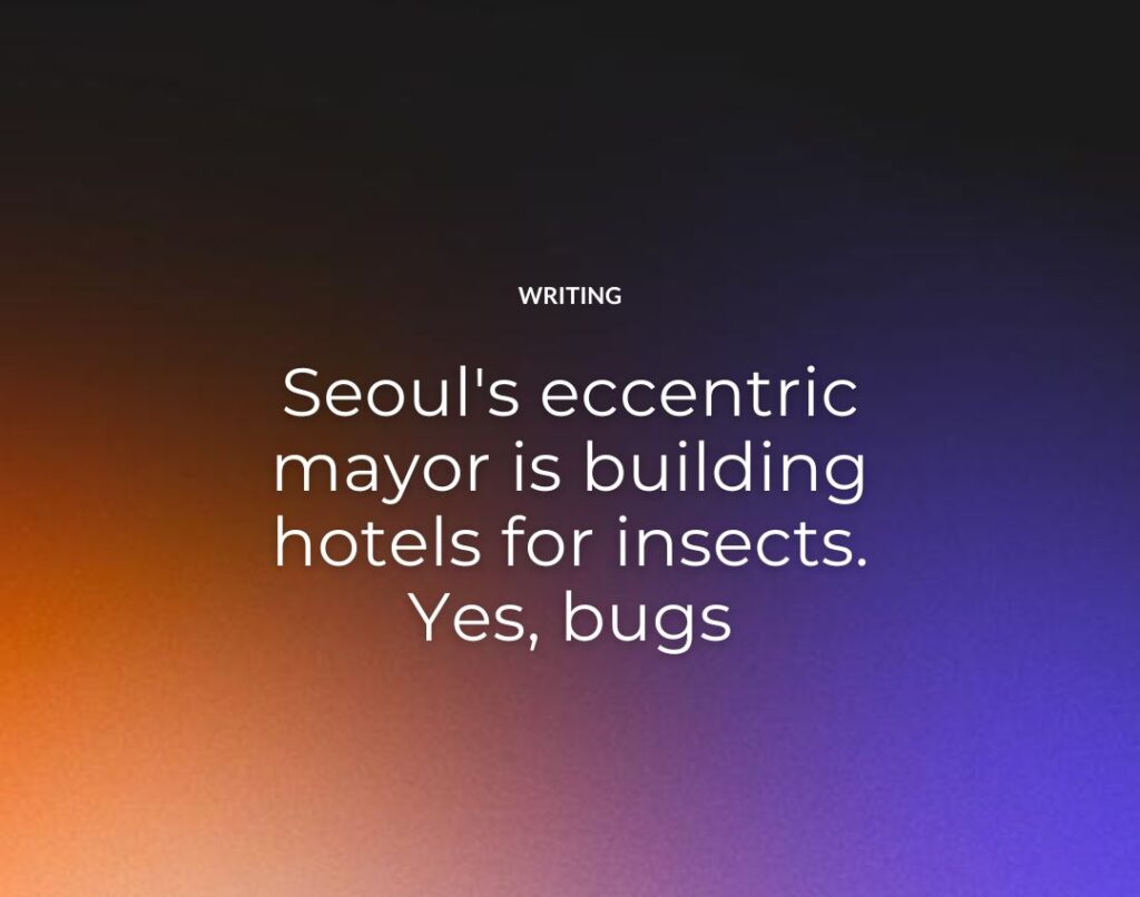 Seoul's eccentric mayor is building hotels for insects. Yes, bugs