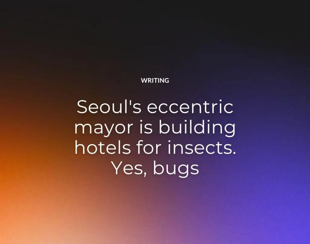 Seoul's eccentric mayor is building hotels for insects. Yes, bugs