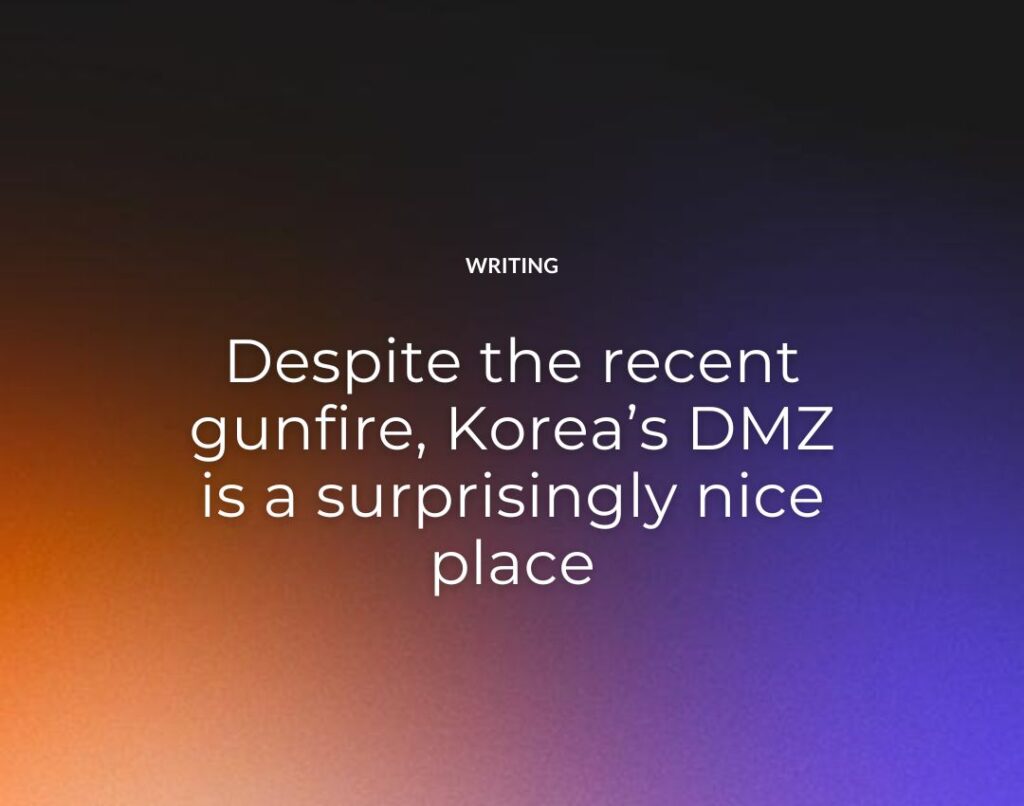 Despite the recent gunfire, Korea’s DMZ is a surprisingly nice place