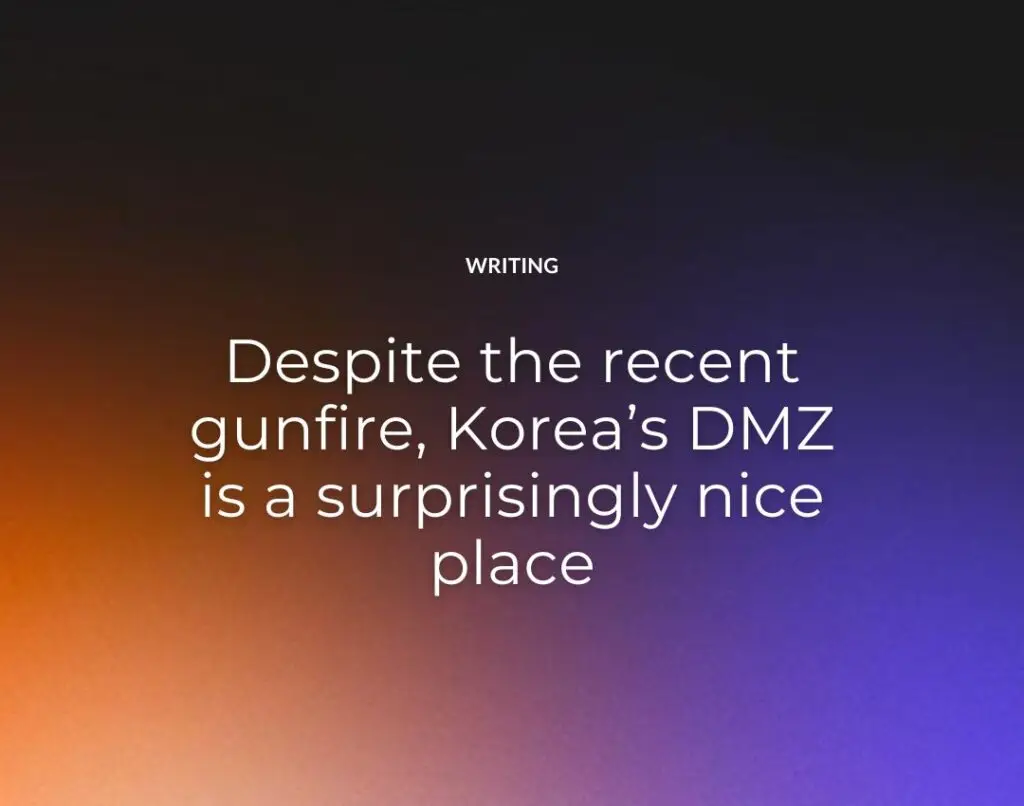Despite the recent gunfire, Korea’s DMZ is a surprisingly nice place
