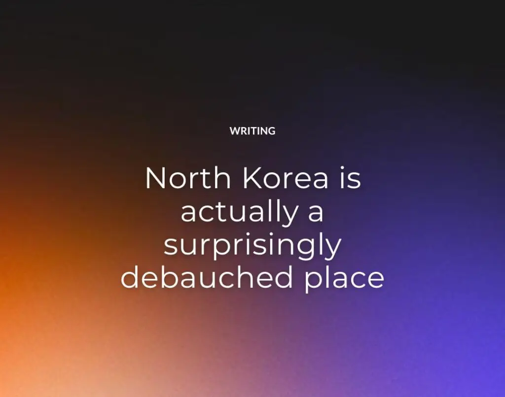 North Korea is actually a surprisingly debauched place