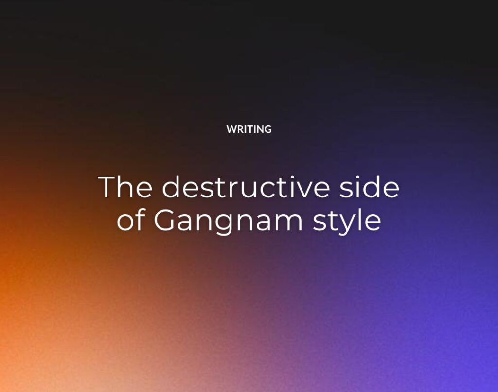 The destructive side of Gangnam style