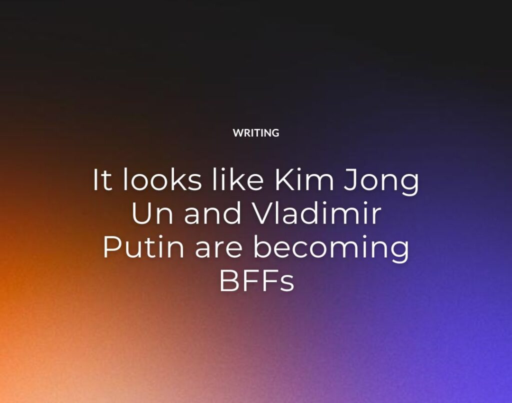 It looks like Kim Jong Un and Vladimir Putin are becoming BFFs