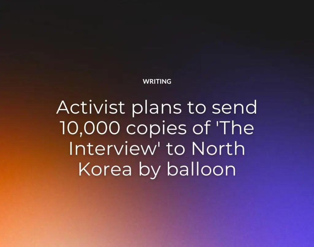 Activist plans to send 10,000 copies of 'The Interview' to North Korea by balloon