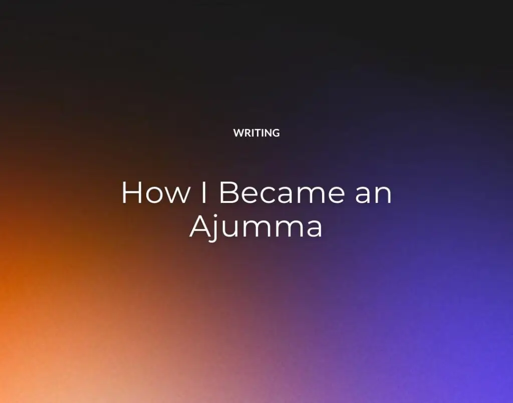 How I Became an Ajumma