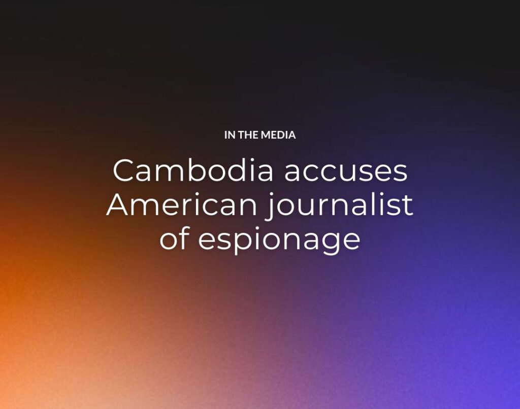 Cambodia accuses American journalist of espionage