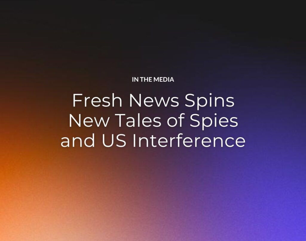 Fresh News Spins New Tales of Spies and US Interference