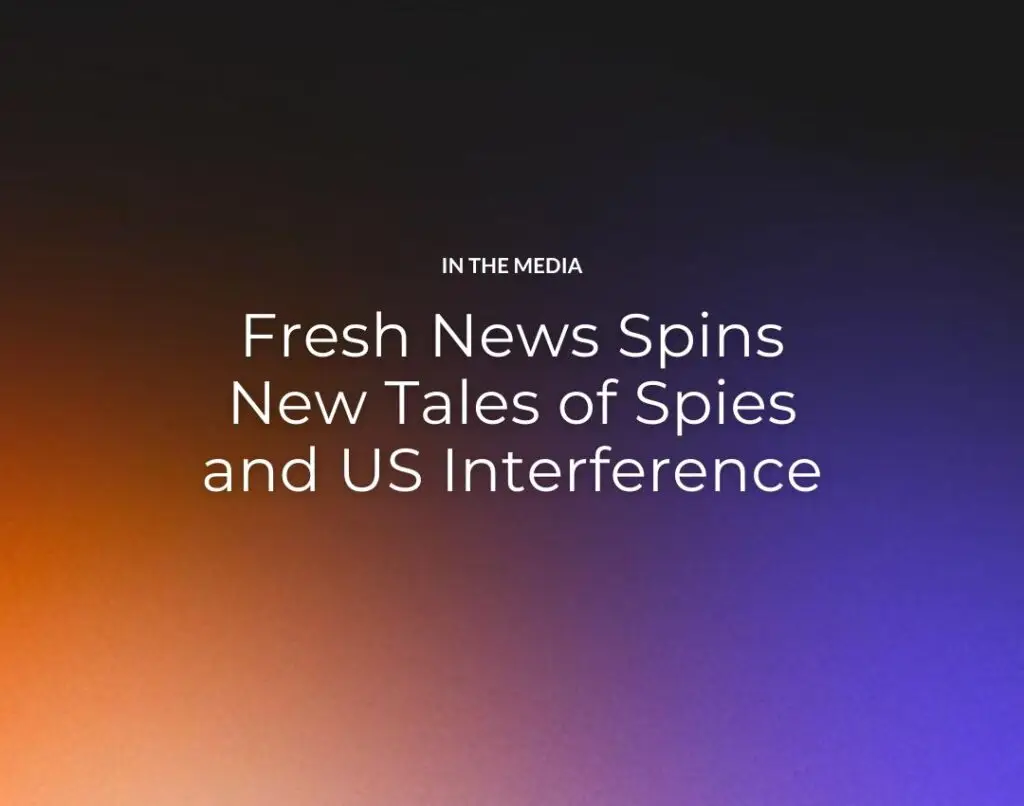 Fresh News Spins New Tales of Spies and US Interference