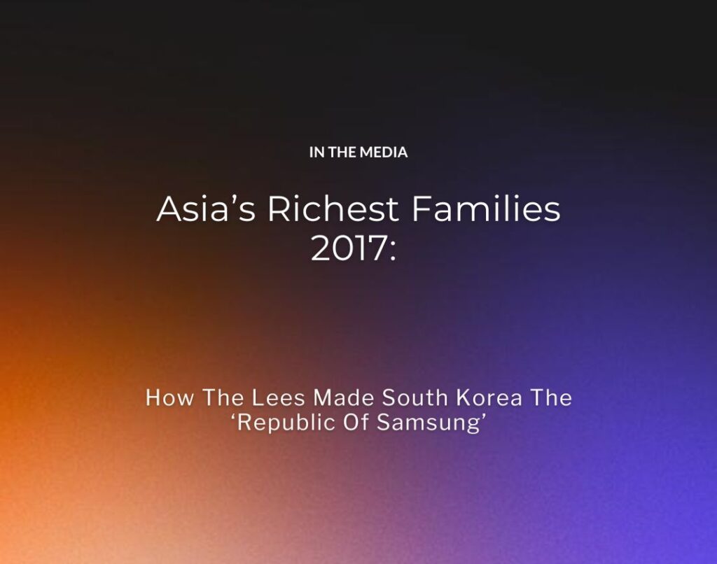 Asia’s Richest Families 2017 How The Lees Made South Korea The ‘Republic Of Samsung’