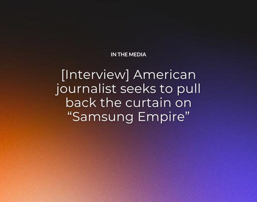 [Interview] American journalist seeks to pull back the curtain on “Samsung Empire”