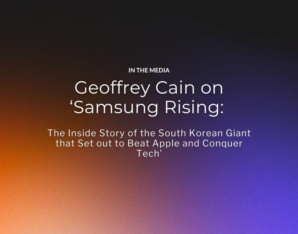 Geoffrey Cain on ‘Samsung Rising The Inside Story of the South Korean Giant that Set out to Beat Apple and Conquer Tech’