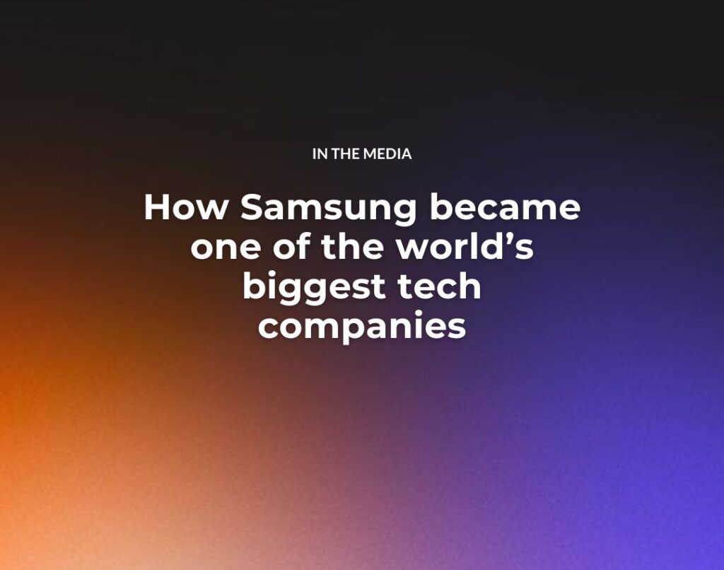 How Samsung became one of the world’s biggest tech companies