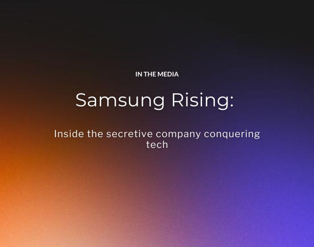 Samsung Rising Inside the secretive company conquering tech