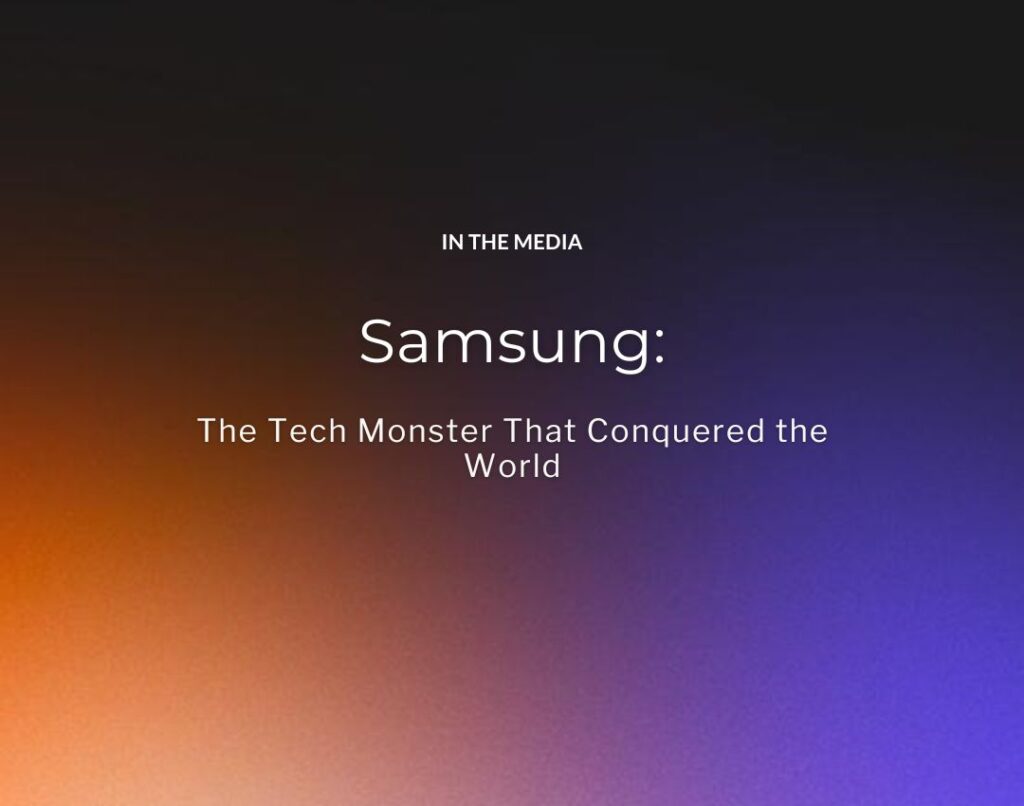 Samsung: The Tech Monster That Conquered the World