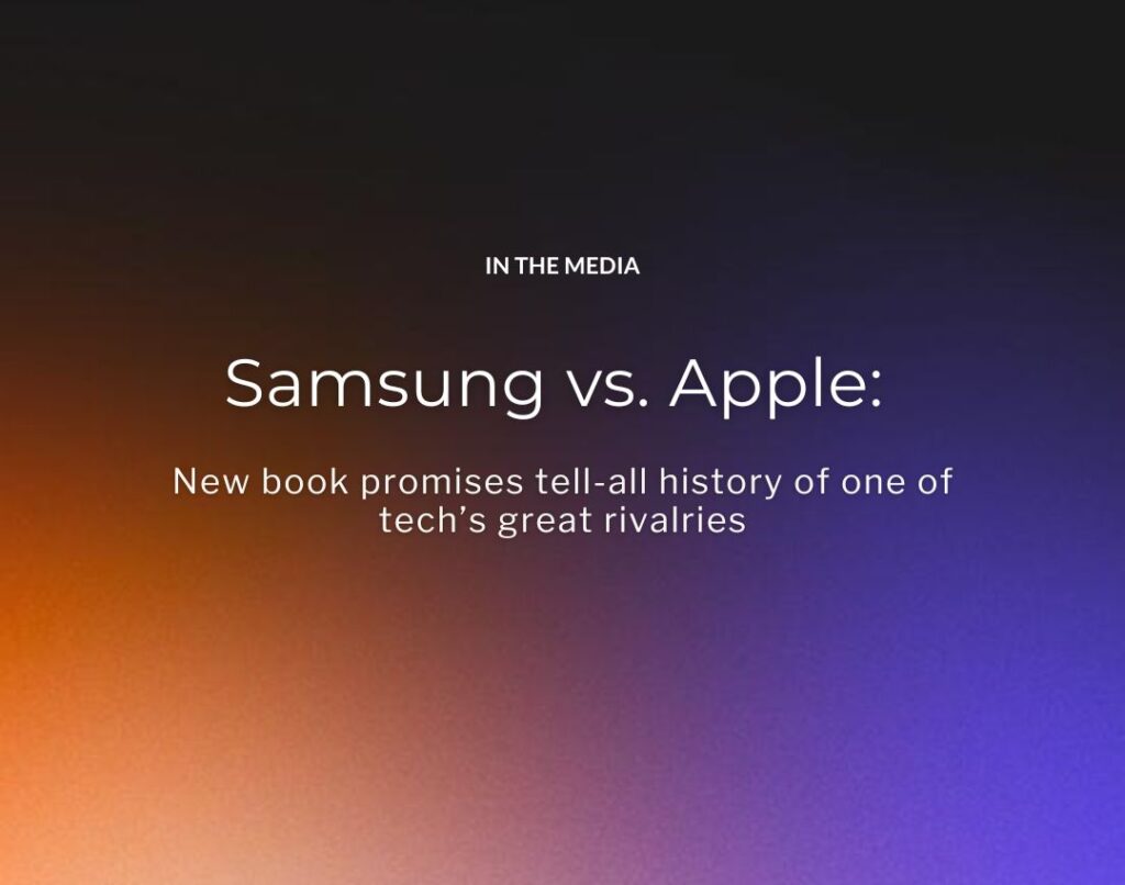 Samsung vs. Apple: New book promises tell-all history of one of tech’s great rivalries