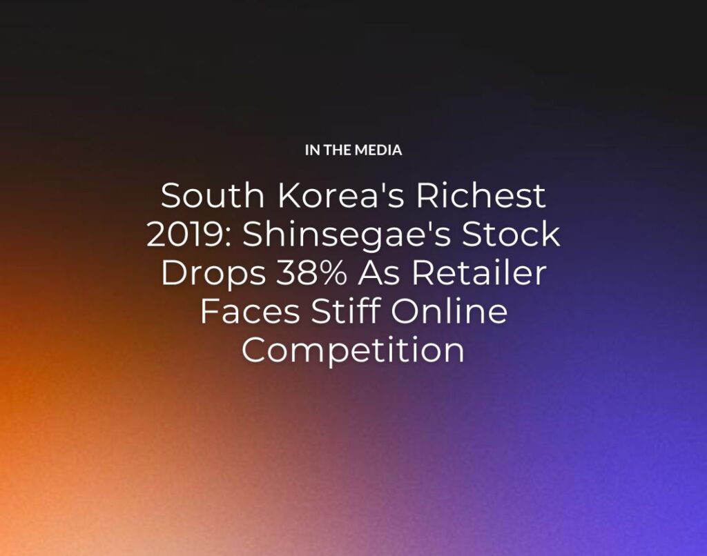 South Korea's Richest 2019: Shinsegae's Stock Drops 38% As Retailer Faces Stiff Online Competition