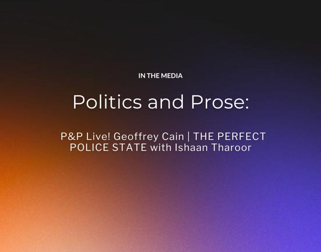 Politics and Prose P&P Live! Geoffrey Cain THE PERFECT POLICE STATE with Ishaan Tharoor