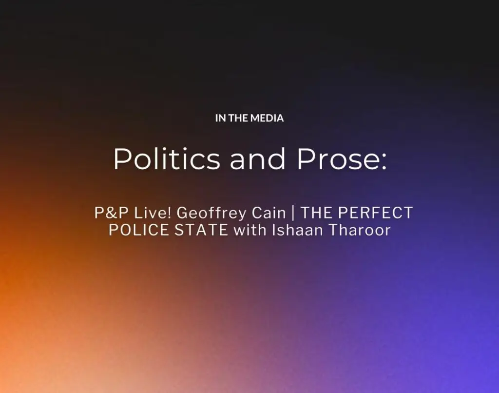 Politics and Prose P&P Live! Geoffrey Cain THE PERFECT POLICE STATE with Ishaan Tharoor