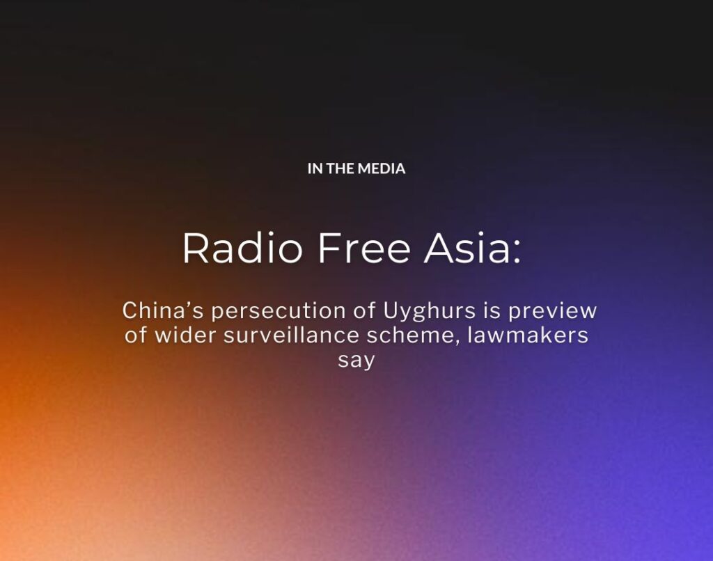 Radio Free Asia China’s persecution of Uyghurs is preview of wider surveillance scheme, lawmakers say