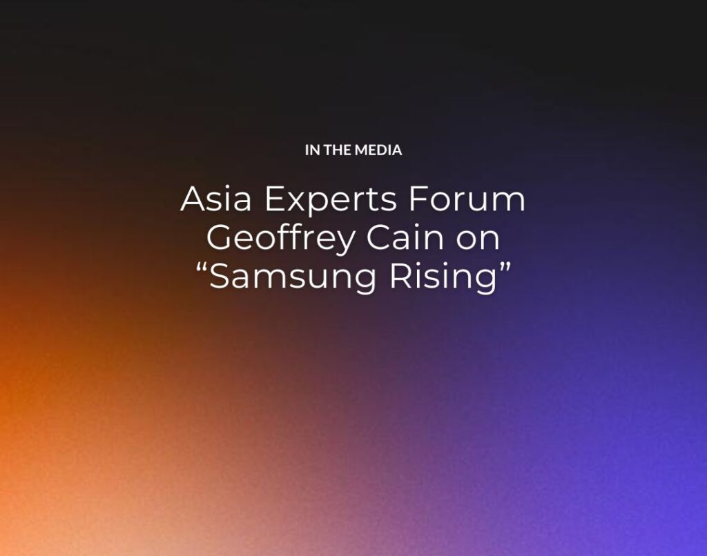 Asia Experts Forum Geoffrey Cain on “Samsung Rising”