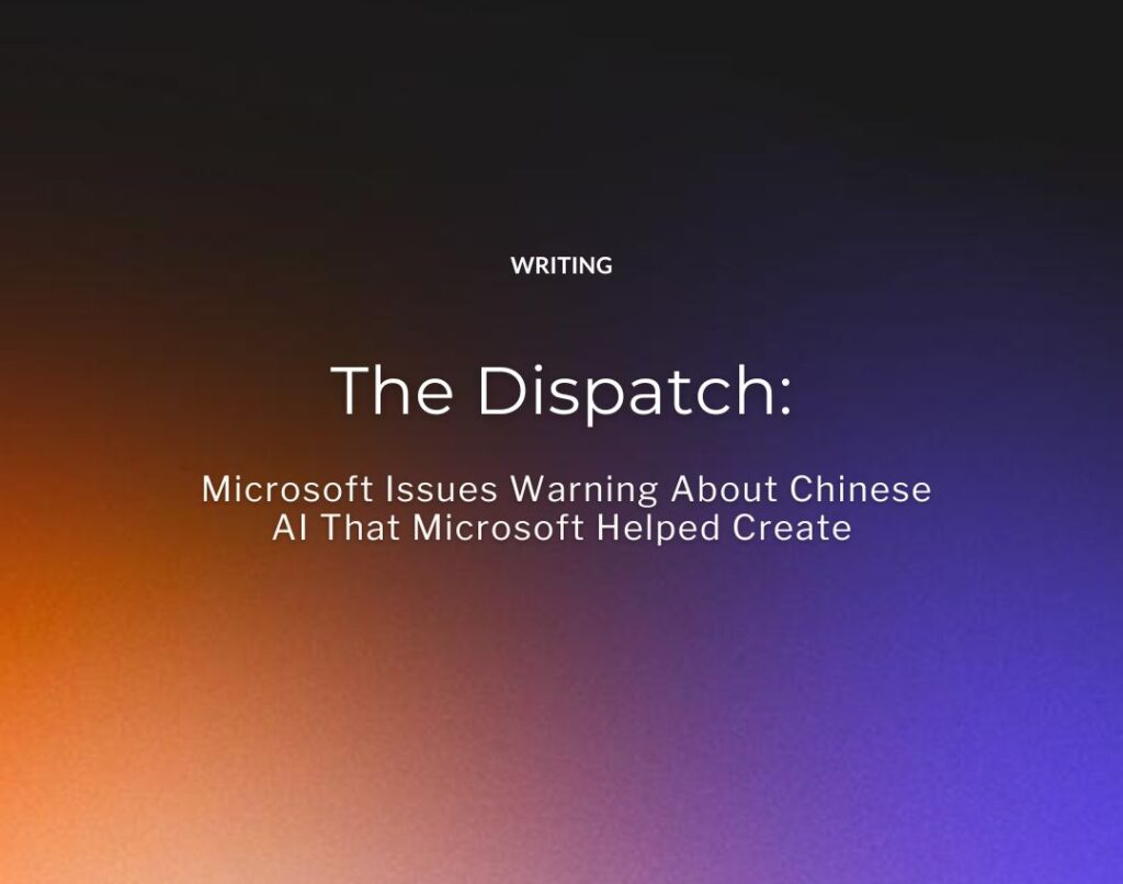 The Dispatch Microsoft Issues Warning About Chinese AI