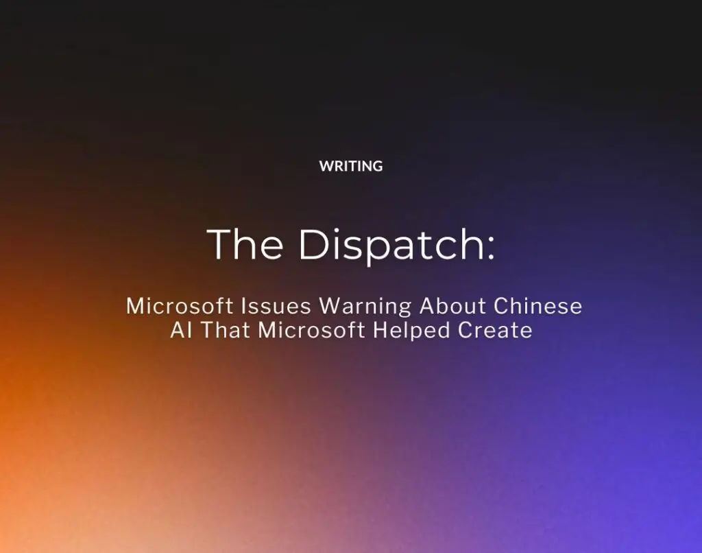 The Dispatch Microsoft Issues Warning About Chinese AI