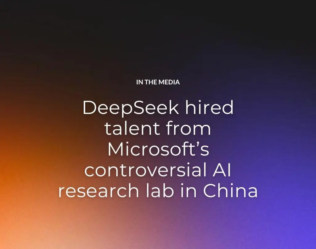 DeepSeek hired talent from Microsoft’s controversial AI research lab in China